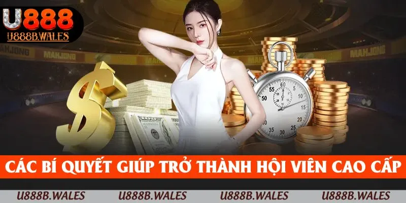 Những bí quyết giúp bạn nhanh chóng trở thành hội viên cao cấp