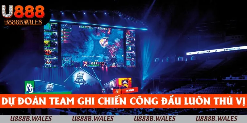 Esport U888 – Đấu Trường Của Những Chiến Thắng Chói Lọi 5 Dự đoán team ghi chiến công đầu luôn thú vị