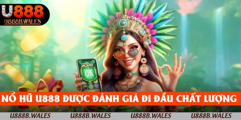 Nổ hũ U888 được đánh giá chất lượng Top đầu