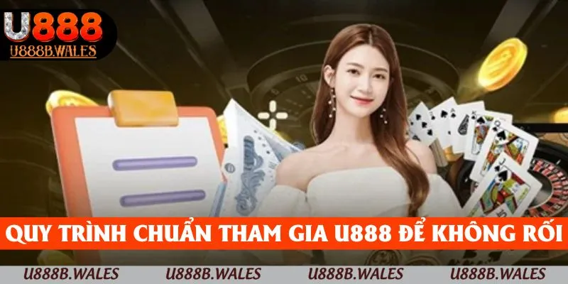 Quy trình chuẩn tham gia U888 để không bị bối rối