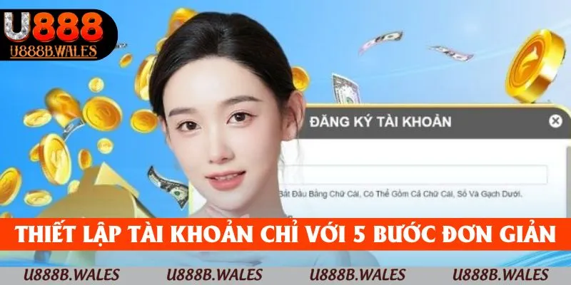 Đăng ký U888 - Hướng Dẫn Nhanh Để Trải Nghiệm 4 Thiết lập tài khoản chỉ với 5 bước đơn giản để thành công