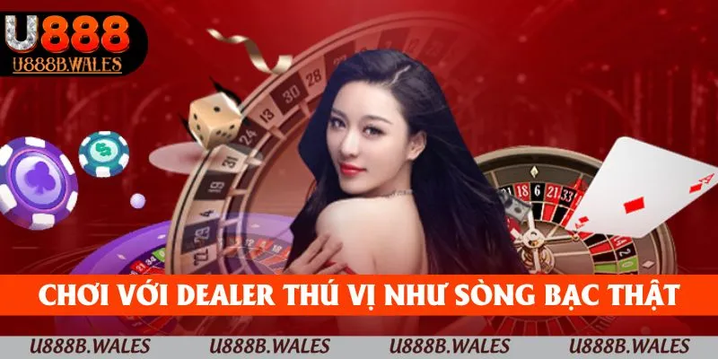 Cách Chơi Casino Online U888 và Bí Quyết Bất Bại Cần Biết 3 Chơi với dealer thú vị như sòng bạc thật