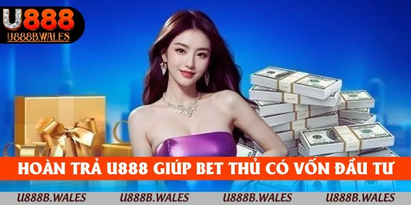 Hoàn Trả U888 - Bí Quyết Gom Vốn Mỗi Ngày Trong 2025 2 Hoàn trả U888 giúp người dùng có vốn tái đầu tư