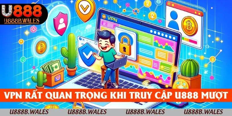 Hướng Dẫn Sử Dụng VPN Khi Vào U888 Bị Chặn 2025 2 VPN rất quan trọng khi muốn truy cập U888 mượt mà