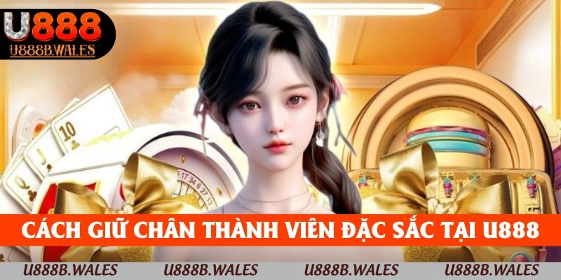 Bảo Hiểm Cược U888 - Giảm Rủi Ro, Tăng Cơ Hội Trong 2025 3 Cách giữ chân thành viên đặc sắc từ nhà cái U888
