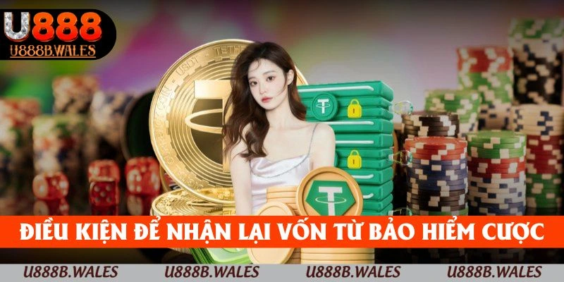 Bảo Hiểm Cược U888 - Giảm Rủi Ro, Tăng Cơ Hội Trong 2025 5 Điều kiện quan trọng để nhận lại vốn từ bảo hiểm cược