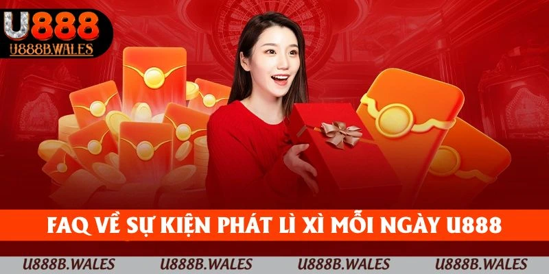 Lì Xì Mỗi Ngày U888 - Nhận Quà Độc Quyền Mỗi Khi Đăng Nhập 4 FAQ về sự kiện phát lì xì mỗi ngày U888