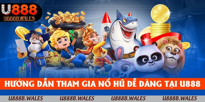 Hướng dẫn tham gia Nổ hũ với các bước đơn giản tại U888